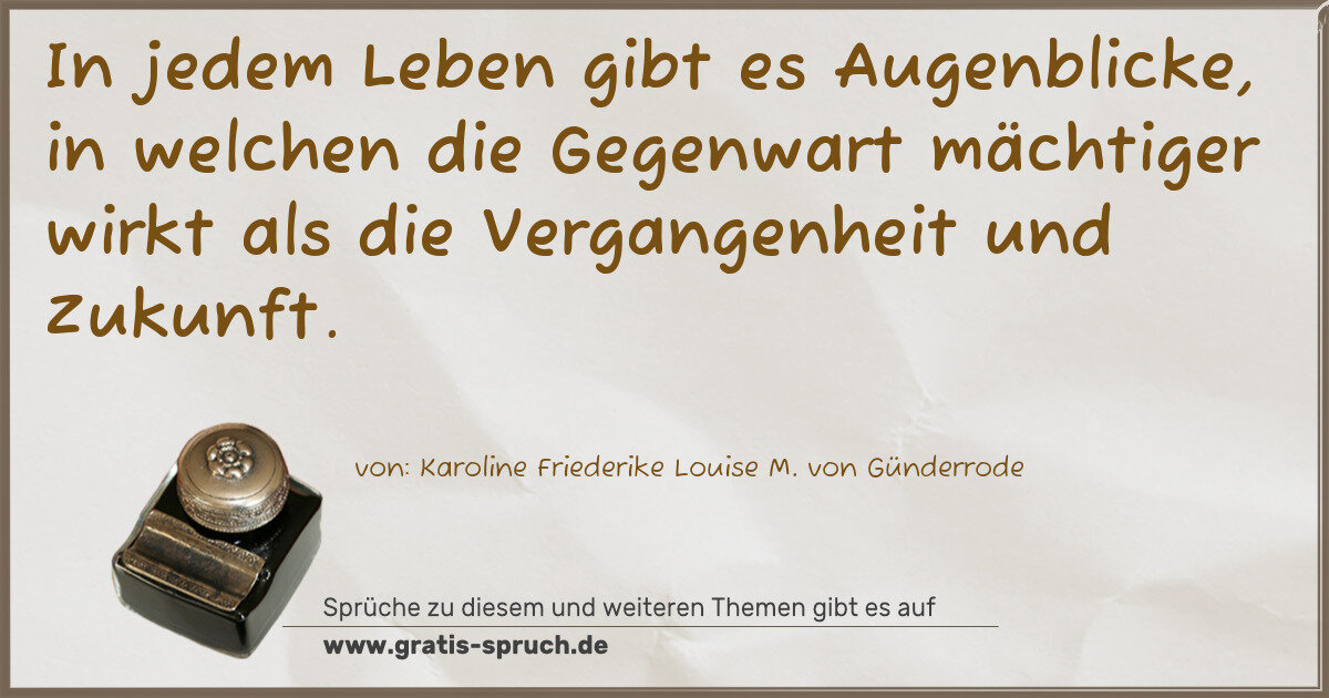Spruchbild: In jedem Leben gibt es Augenblicke, in welchen die Gegenwart mächtiger wirkt als die Verga …