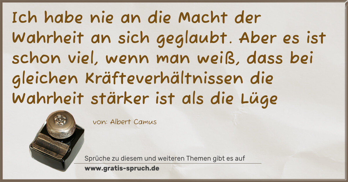 Spruchbild: Ich habe nie an die Macht der Wahrheit an sich geglaubt. Aber es ist schon viel, wenn man …