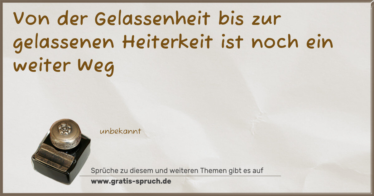 Spruchbild: Von der Gelassenheit bis zur gelassenen Heiterkeit ist noch ein weiter Weg