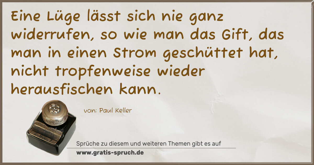 Spruchbild: Eine Lüge lässt sich nie ganz widerrufen, so wie man das Gift, das man in einen Strom gesc …