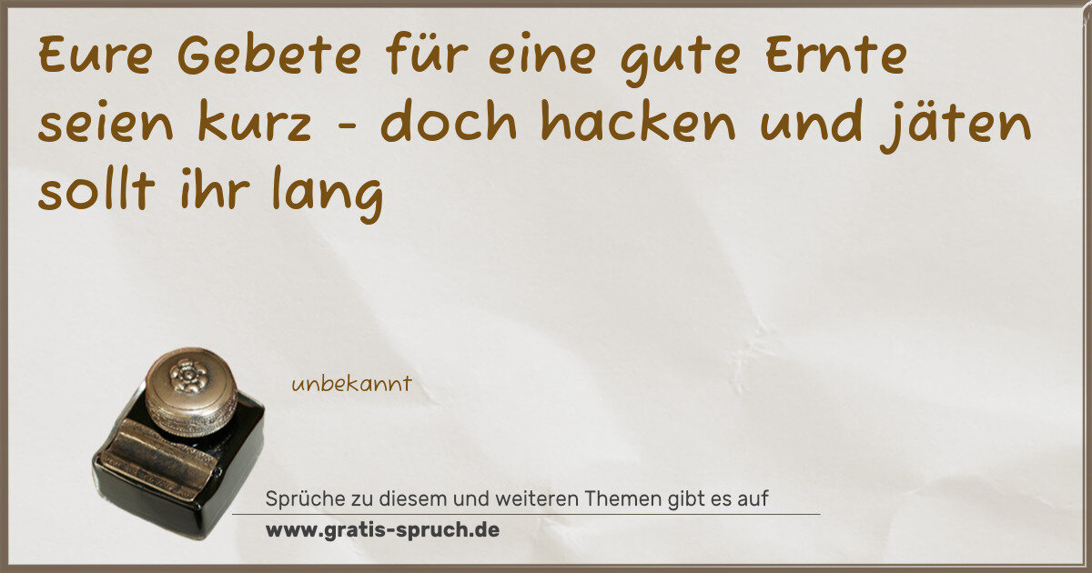 Spruchbild: Eure Gebete für eine gute Ernte seien kurz - doch hacken und jäten sollt ihr lang