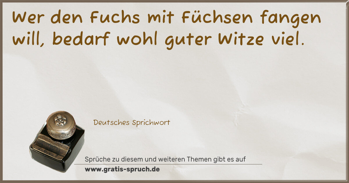 Spruchbild: Wer den Fuchs mit Füchsen fangen will, bedarf wohl guter Witze viel.