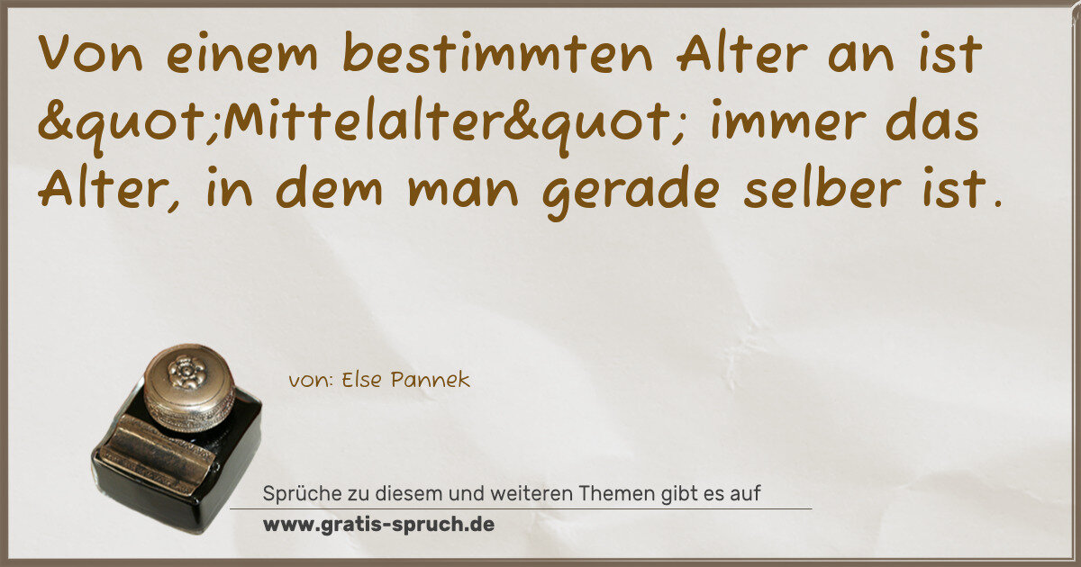 Spruchbild: Von einem bestimmten Alter an ist "Mittelalter" immer das Alter, in dem man gera …
