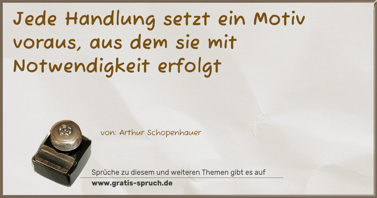 Spruchbild: Jede Handlung setzt ein Motiv voraus, aus dem sie mit Notwendigkeit erfolgt