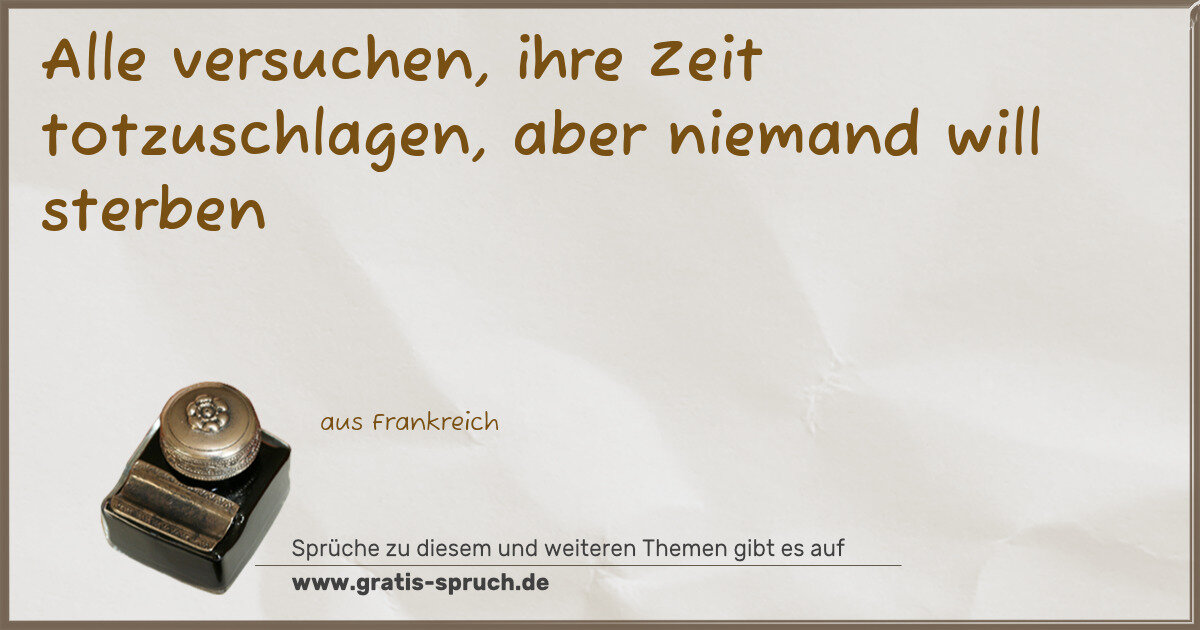 Spruchbild: Alle versuchen, ihre Zeit totzuschlagen, aber niemand will sterben