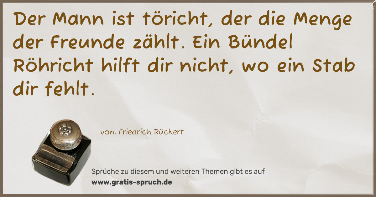 Spruchbild: Der Mann ist töricht, der die Menge der Freunde zählt. Ein Bündel Röhricht hilft dir nich …