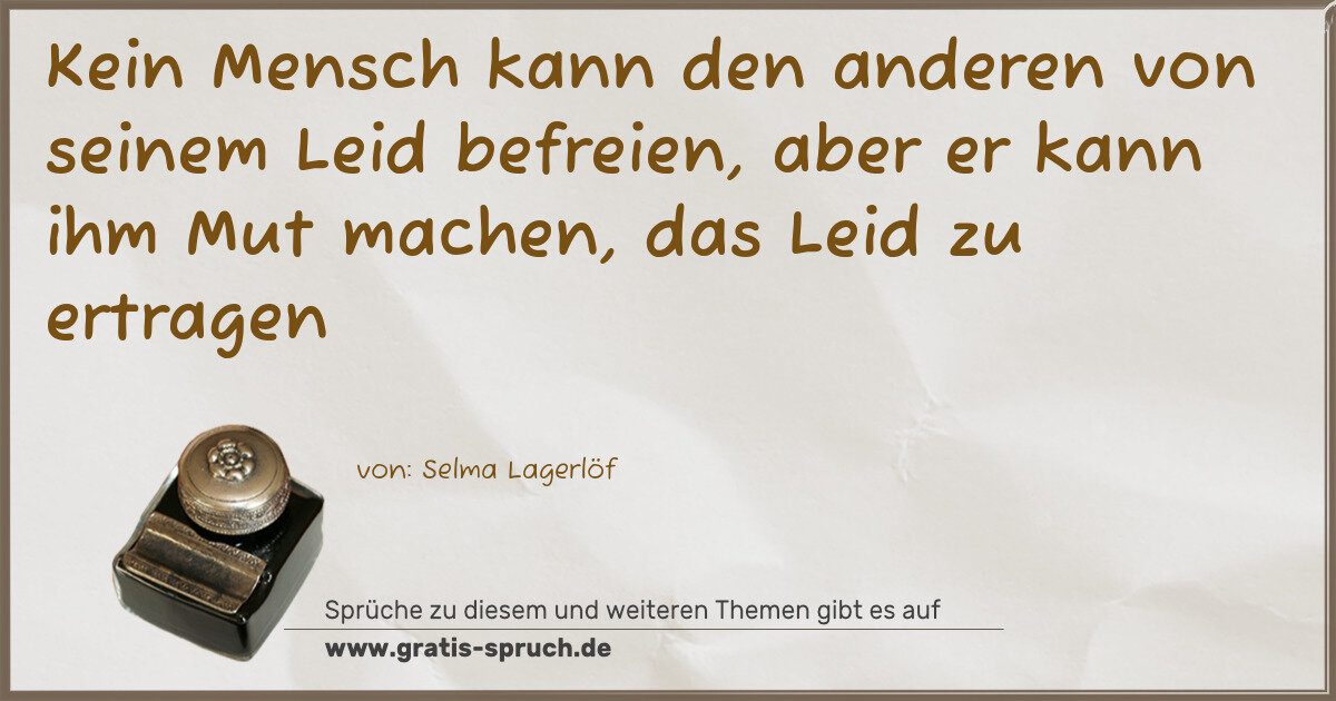 Spruchbild: Kein Mensch kann den anderen von seinem Leid befreien, aber er kann ihm Mut machen, das L …
