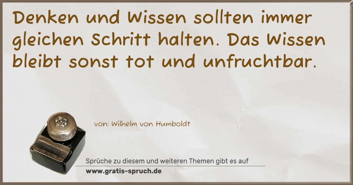 Spruchbild: Denken und Wissen sollten immer gleichen Schritt halten. Das Wissen bleibt sonst tot und …