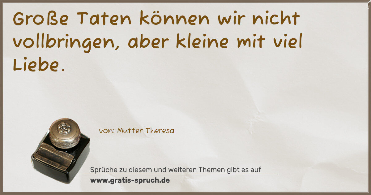Spruchbild: Große Taten können wir nicht vollbringen, aber kleine mit viel Liebe.