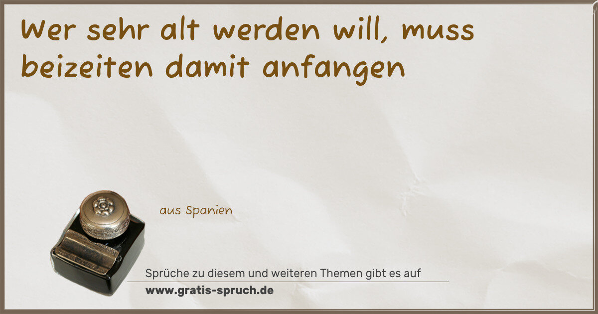 Spruchbild: Wer sehr alt werden will, muss beizeiten damit anfangen