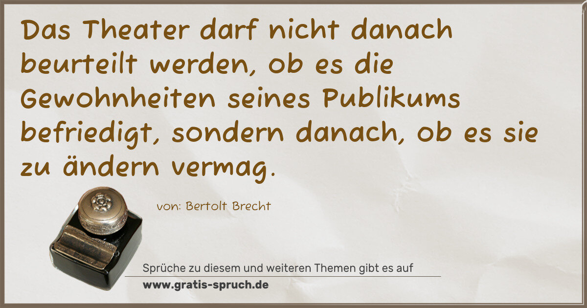 Spruchbild: Das Theater darf nicht danach beurteilt werden, ob es die Gewohnheiten seines Publikums b …