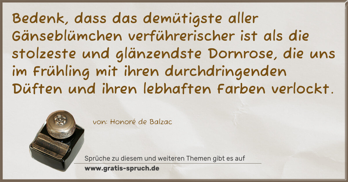 Spruchbild: Bedenk, dass das demütigste aller Gänseblümchen verführerischer ist als die stolzeste und …