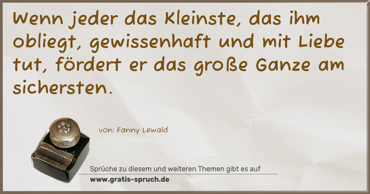 Spruchbild: Wenn jeder das Kleinste, das ihm obliegt, gewissenhaft und mit Liebe tut, fördert er das …