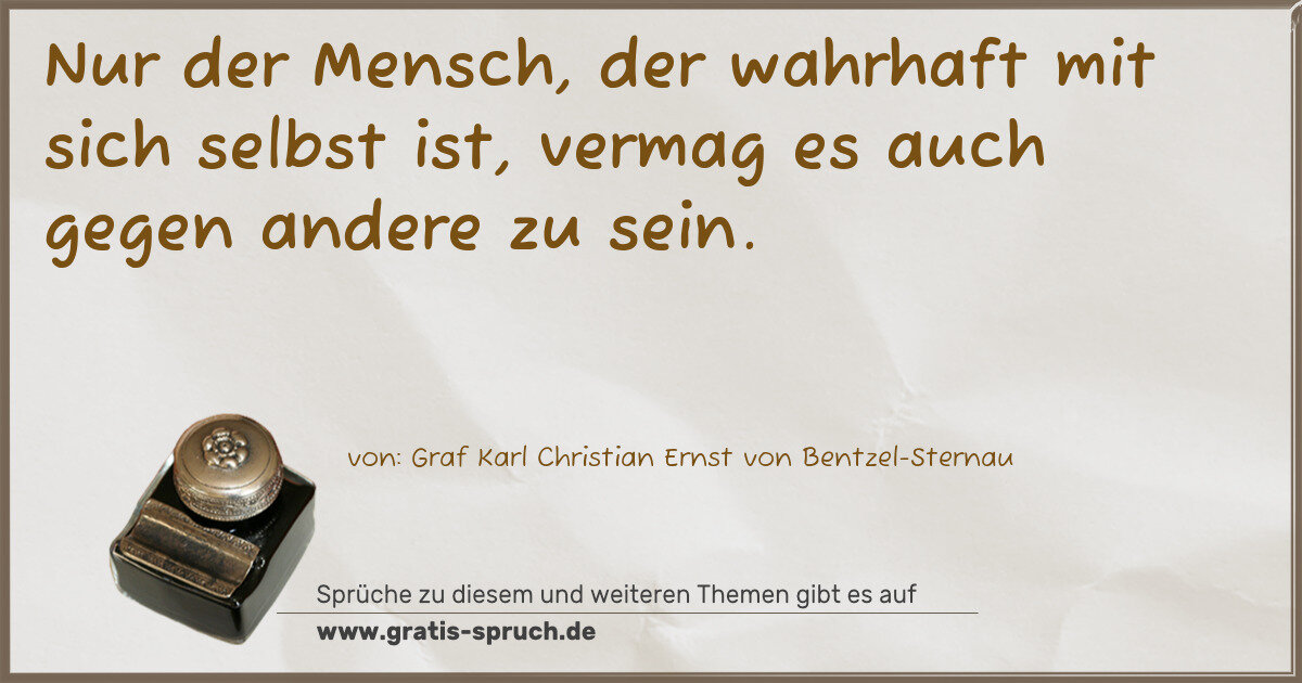 Spruchbild: Nur der Mensch, der wahrhaft mit sich selbst ist, vermag es auch gegen andere zu sein.