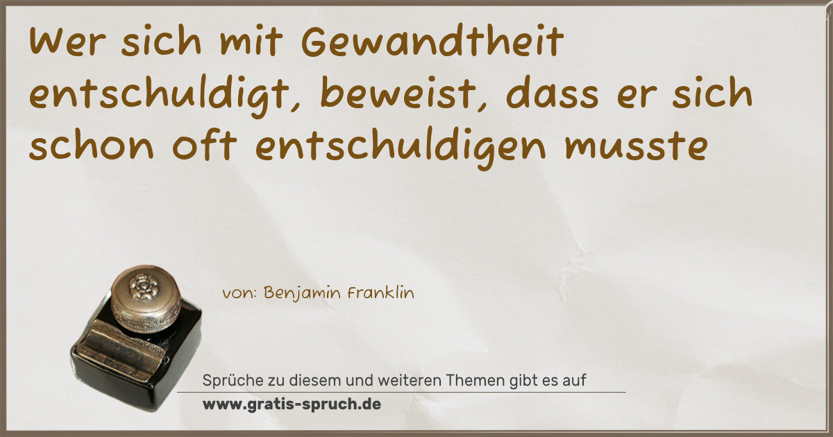 Spruchbild: Wer sich mit Gewandtheit entschuldigt, beweist, dass er sich schon oft entschuldigen muss …