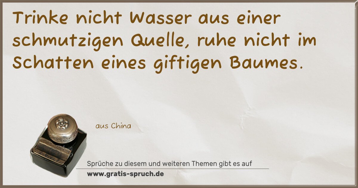 Spruchbild: Trinke nicht Wasser aus einer schmutzigen Quelle, ruhe nicht im Schatten eines giftigen B …