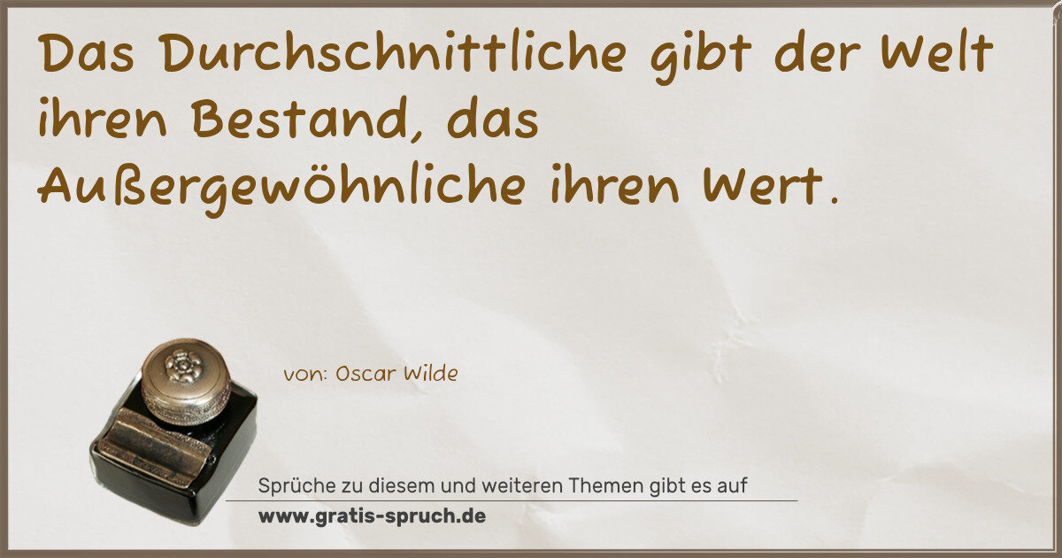 Spruchbild: Das Durchschnittliche gibt der Welt ihren Bestand, das Außergewöhnliche ihren Wert.