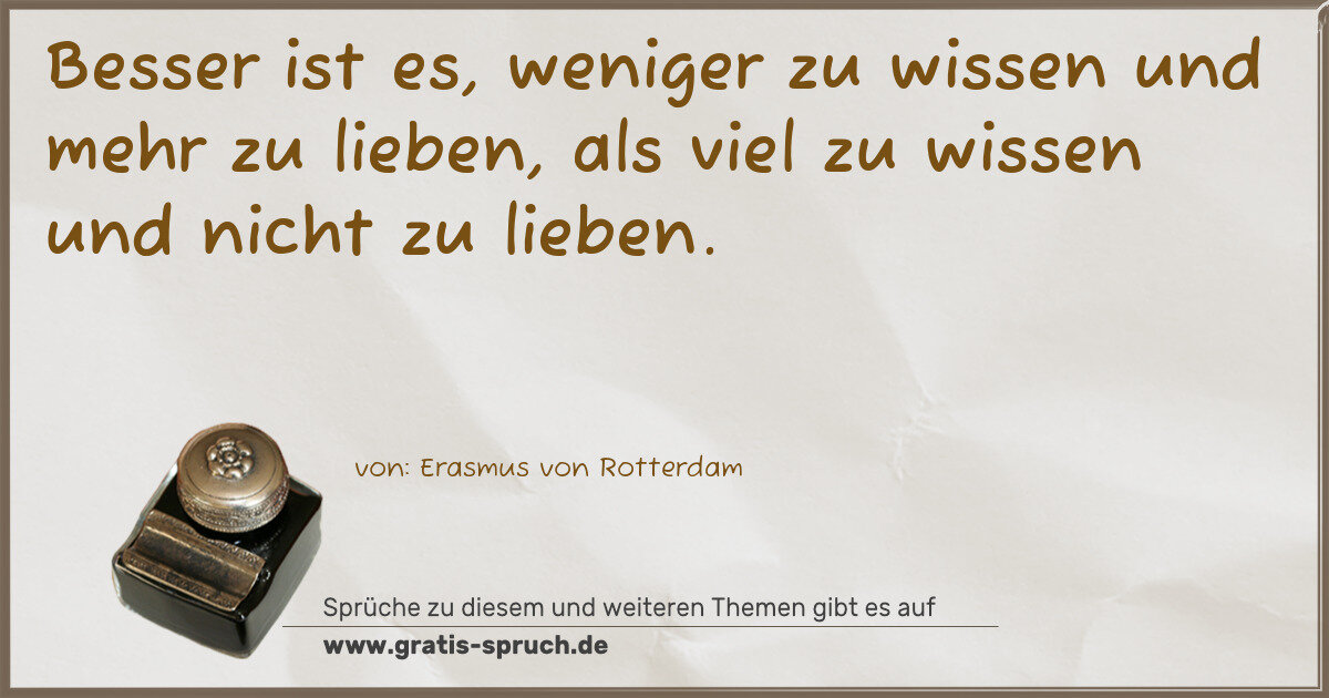 Spruchbild: Besser ist es, weniger zu wissen und mehr zu lieben, als viel zu wissen und nicht zu lieb …