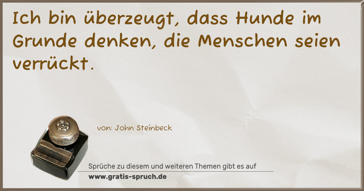 Spruchbild: Ich bin überzeugt, dass Hunde im Grunde denken, die Menschen seien verrückt.