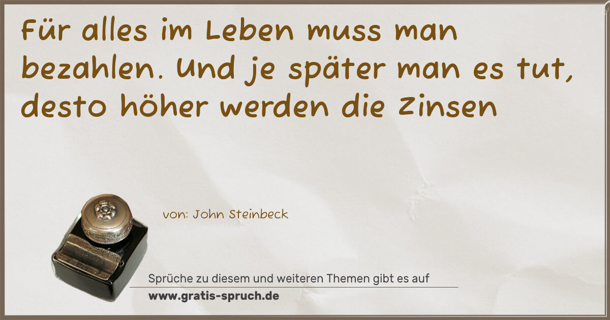 Spruchbild: Für alles im Leben muss man bezahlen. Und je später man es tut, desto höher werden die Zi …