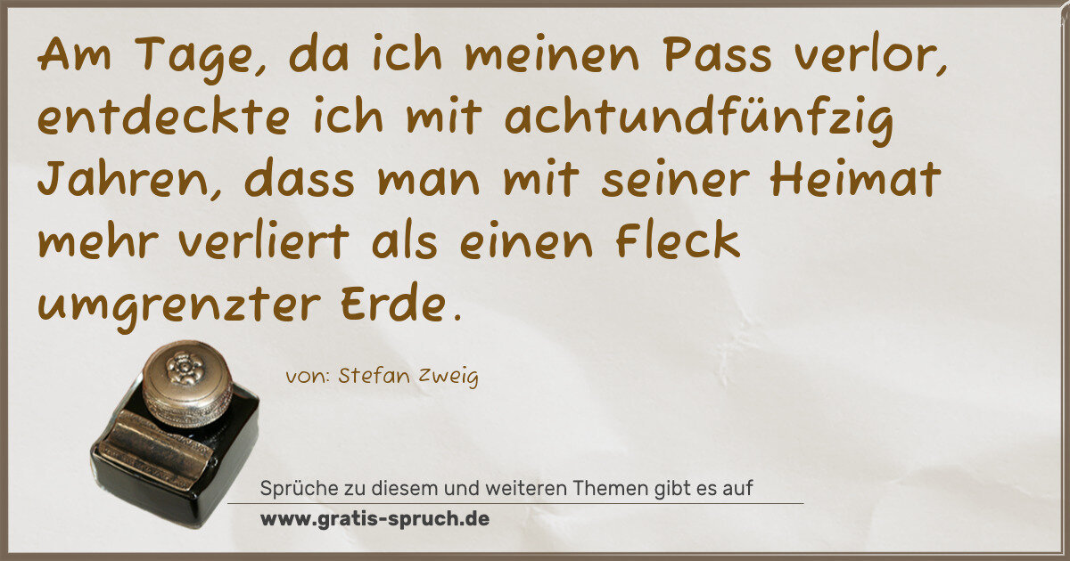 Spruchbild: Am Tage, da ich meinen Pass verlor, entdeckte ich mit achtundfünfzig Jahren, dass man mi …