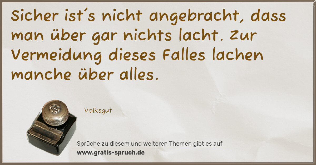 Spruchbild: Sicher ist's nicht angebracht, dass man über gar nichts lacht. Zur Vermeidung dieses Falle …