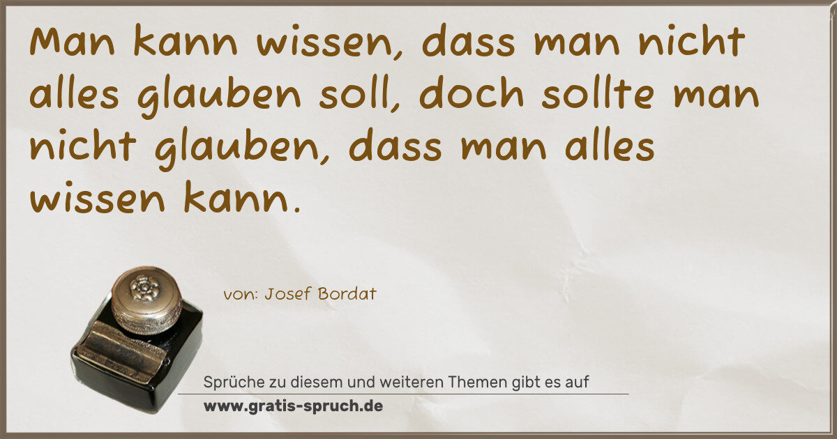 Spruchbild: Man kann wissen, dass man nicht alles glauben soll, doch sollte man nicht glauben, dass m …