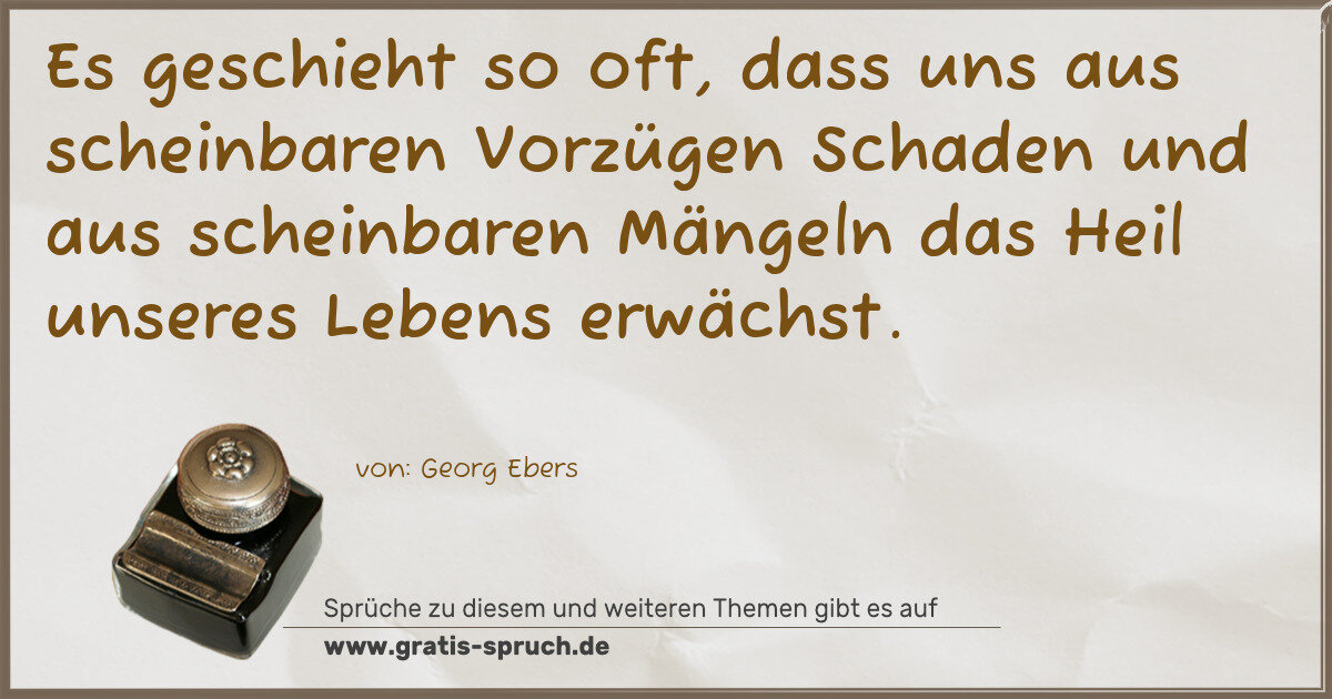 Spruchbild: Es geschieht so oft, dass uns aus scheinbaren Vorzügen Schaden und aus scheinbaren Mängeln …