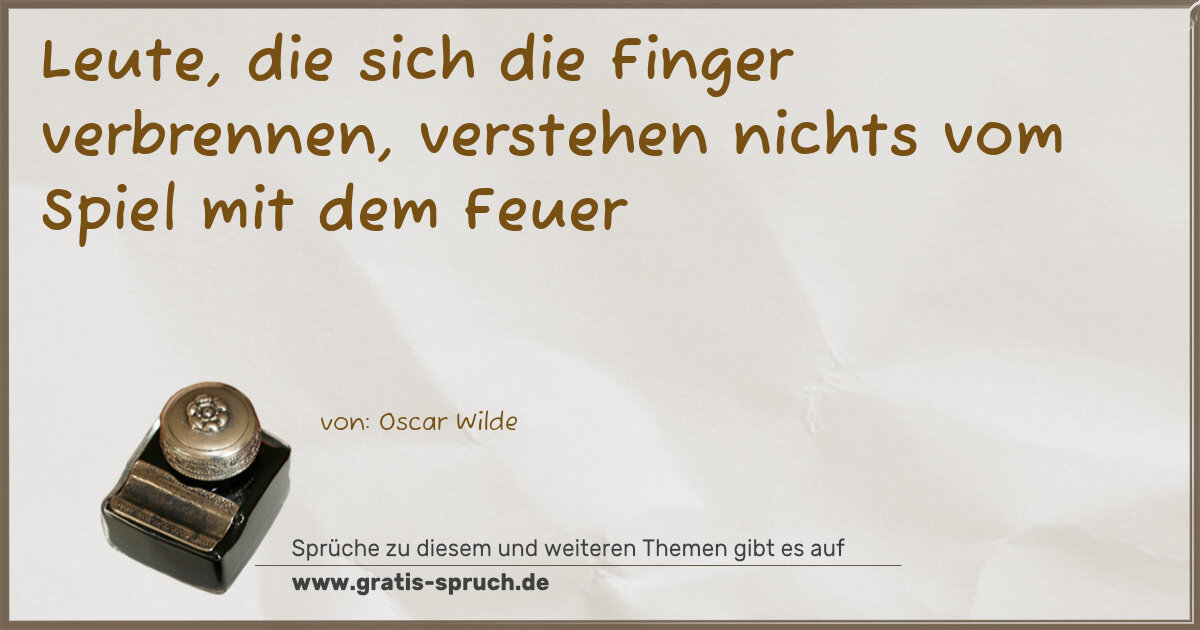 Spruchbild: Leute, die sich die Finger verbrennen, verstehen nichts vom Spiel mit dem Feuer