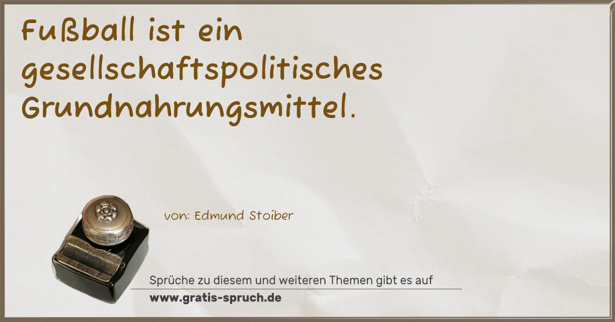 Spruchbild: Fußball ist ein gesellschaftspolitisches Grundnahrungsmittel.