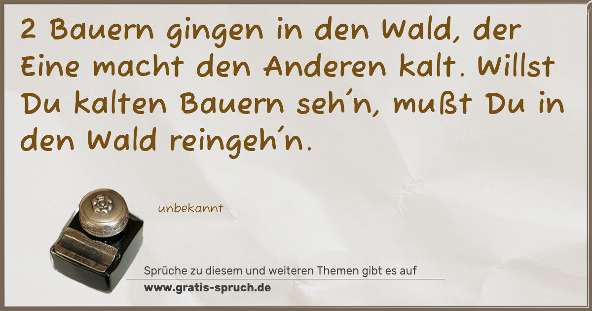 Spruchbild: 2 Bauern gingen in den Wald, der Eine macht den Anderen kalt. Willst Du kalten Bauern seh' …