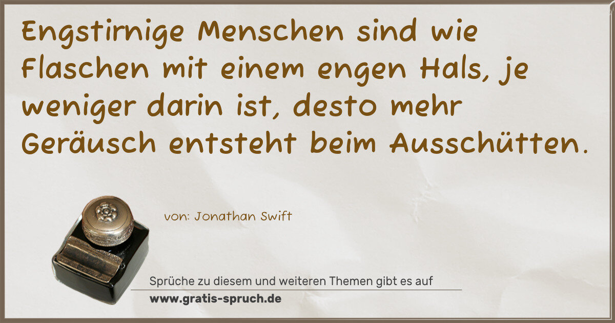 Spruchbild: Engstirnige Menschen sind wie Flaschen mit einem engen Hals, je weniger darin ist, desto m …