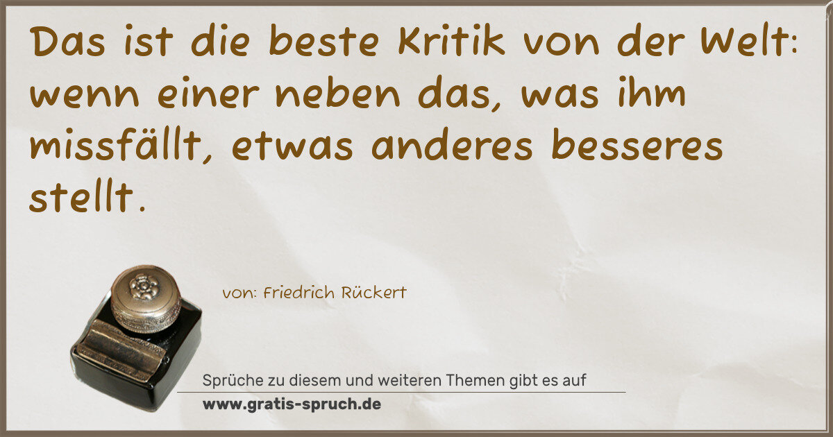 Spruchbild: Das ist die beste Kritik von der Welt: wenn einer neben das, was ihm missfällt, etwas and …