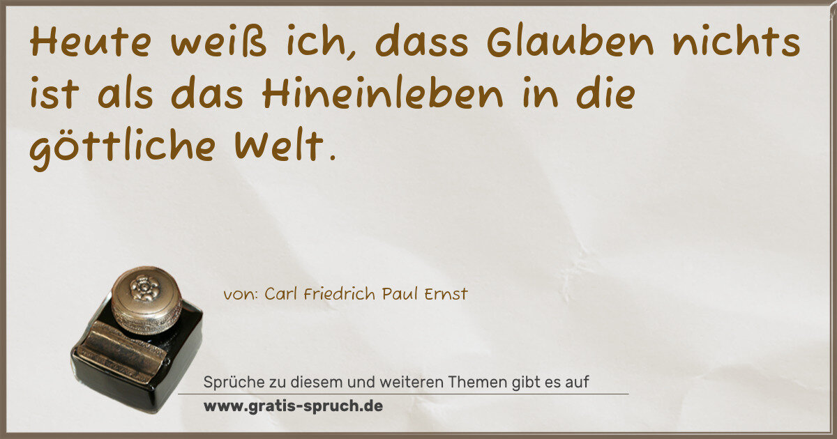 Spruchbild: Heute weiß ich, dass Glauben nichts ist als das Hineinleben in die göttliche Welt.