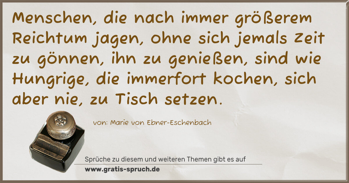 Spruchbild: Menschen, die nach immer größerem Reichtum jagen, ohne sich jemals Zeit zu gönnen, ihn zu …