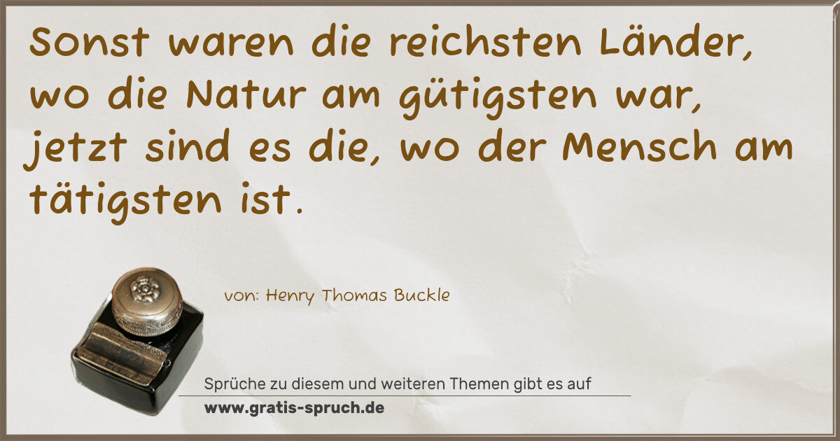 Spruchbild: Sonst waren die reichsten Länder, wo die Natur am gütigsten war, jetzt sind es die, wo d …