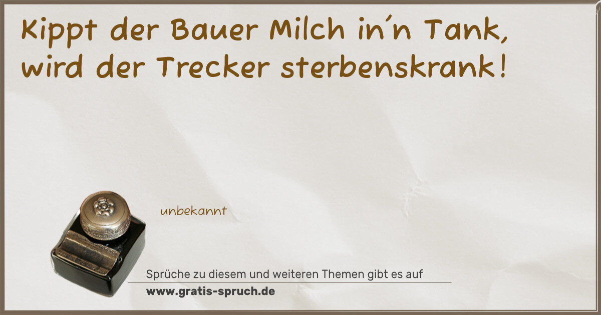 Spruchbild: Kippt der Bauer Milch in'n Tank, wird der Trecker sterbenskrank!