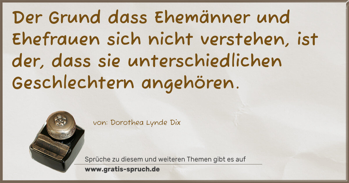 Spruchbild: Der Grund dass Ehemänner und Ehefrauen sich nicht verstehen, ist der, dass sie unterschied …