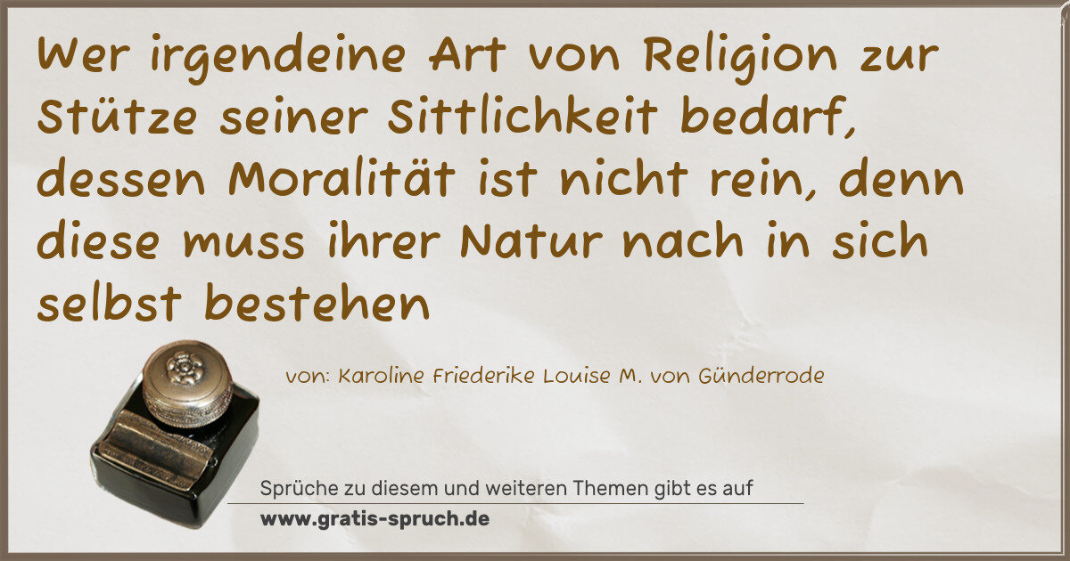 Spruchbild: Wer irgendeine Art von Religion zur Stütze seiner Sittlichkeit bedarf, dessen Moralität is …