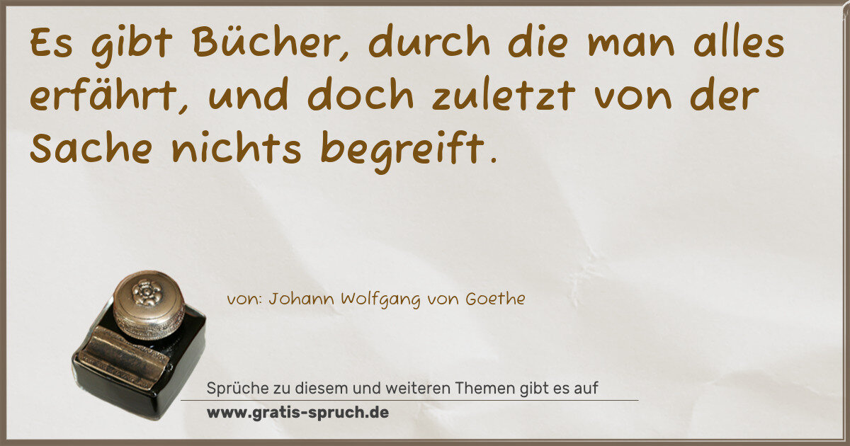 Spruchbild: Es gibt Bücher, durch die man alles erfährt, und doch zuletzt von der Sache nichts begreif …