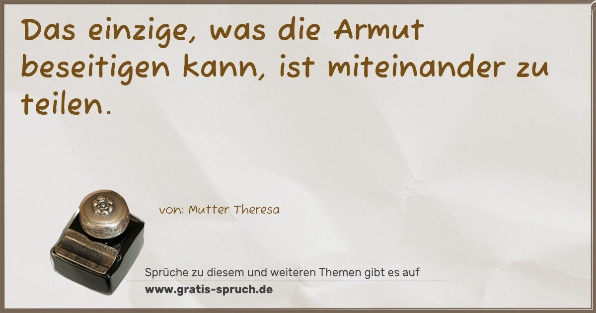 Spruchbild: Das einzige, was die Armut beseitigen kann, ist miteinander zu teilen.
