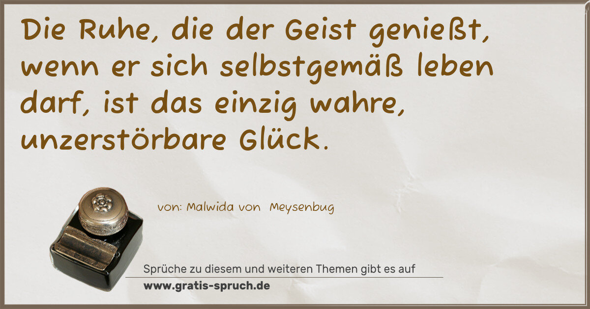 Spruchbild: Die Ruhe, die der Geist genießt, wenn er sich selbstgemäß leben darf, ist das einzig wahre …