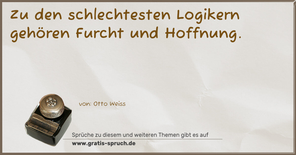 Spruchbild: Zu den schlechtesten Logikern gehören Furcht und Hoffnung.