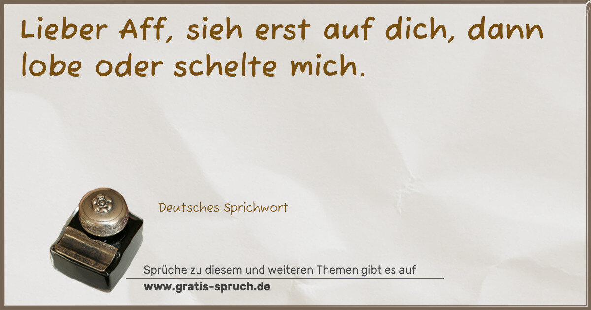 Spruchbild: Lieber Aff, sieh erst auf dich, dann lobe oder schelte mich.