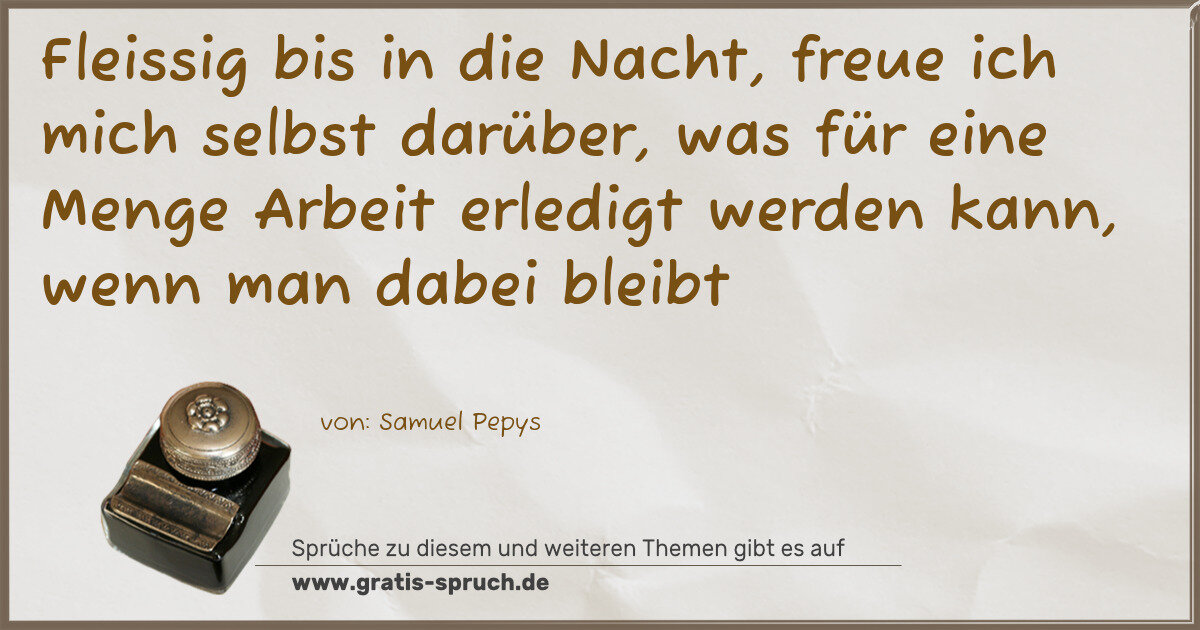 Spruchbild: Fleissig bis in die Nacht, freue ich mich selbst darüber, was für eine Menge Arbeit erled …