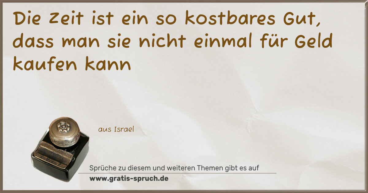 Spruchbild: Die Zeit ist ein so kostbares Gut, dass man sie nicht einmal für Geld kaufen kann