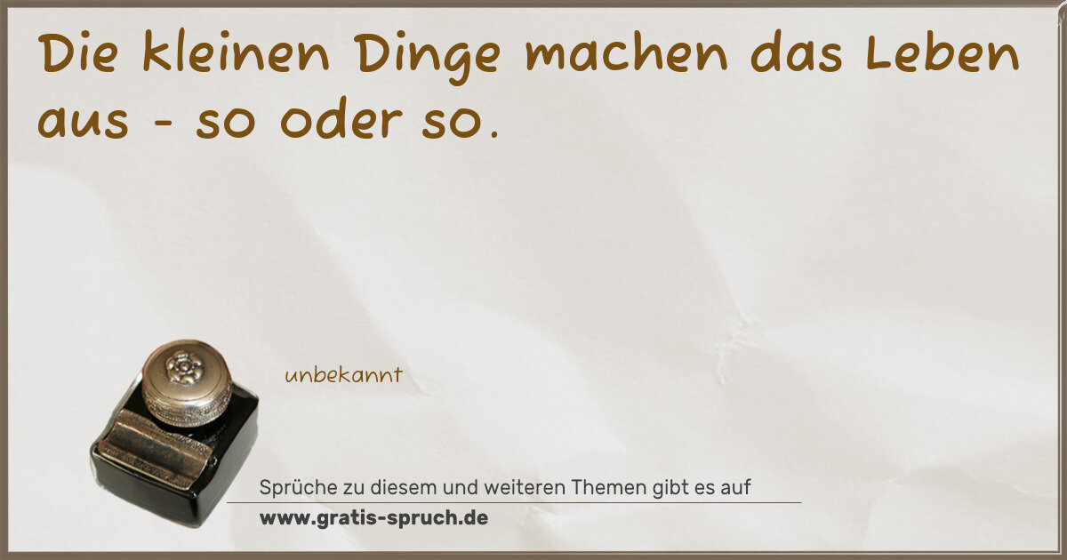 Spruchbild: Die kleinen Dinge machen das Leben aus - so oder so.