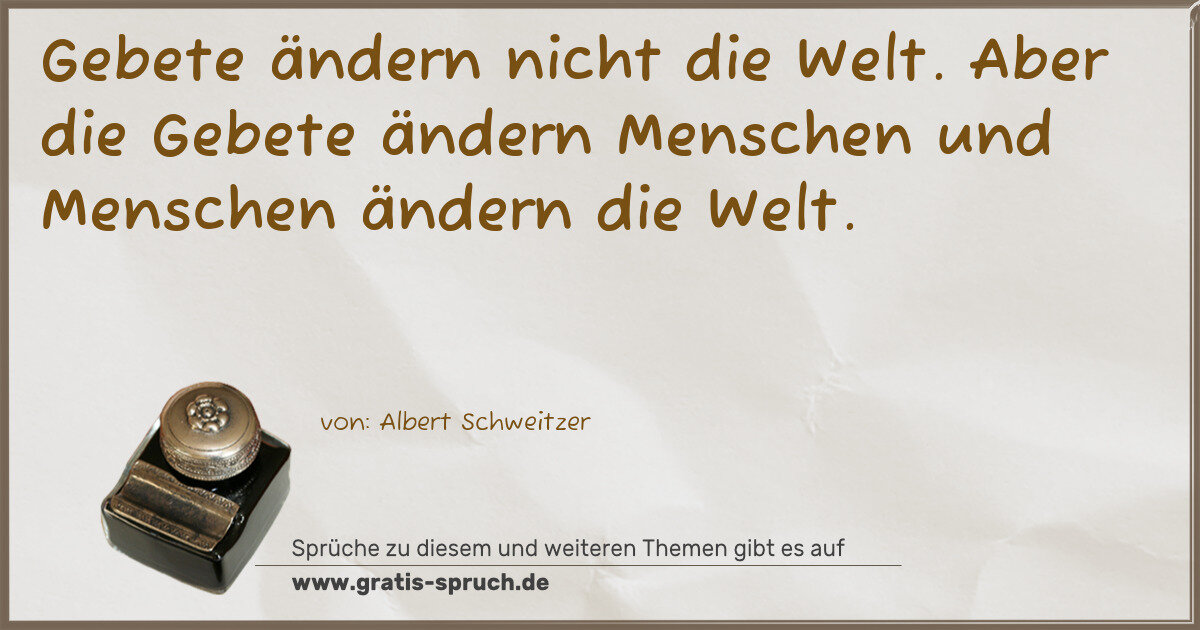 Spruchbild: Gebete ändern nicht die Welt. Aber die Gebete ändern Menschen und Menschen ändern die We …