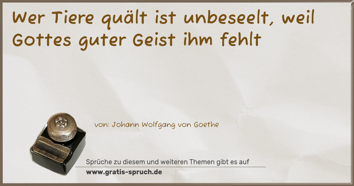 Spruchbild: Wer Tiere quält ist unbeseelt, weil Gottes guter Geist ihm fehlt