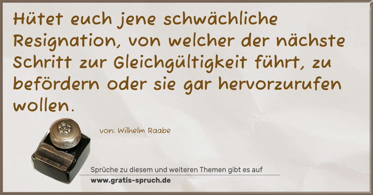 Spruchbild: Hütet euch jene schwächliche Resignation, von welcher der nächste Schritt zur Gleichgülti …